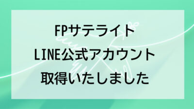 FPサテライトはLINE公式アカウントからも情報発信します！